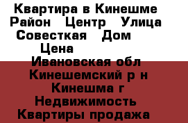 Квартира в Кинешме › Район ­ Центр › Улица ­ Совесткая › Дом ­ 39 › Цена ­ 1 050 000 - Ивановская обл., Кинешемский р-н, Кинешма г. Недвижимость » Квартиры продажа   